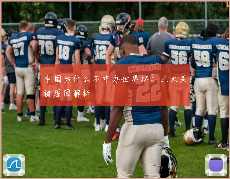 中国为什么不申办世界杯？三大关键原因解析